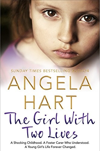 The Girl With Two Lives: A Shocking Childhood. A Foster Carer Who Understood. A Young Girl's Life Forever Changed - Angela Hart (Paperback)