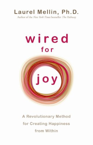 Wired for Joy: A Revolutionary Method for Creating Happiness from Within