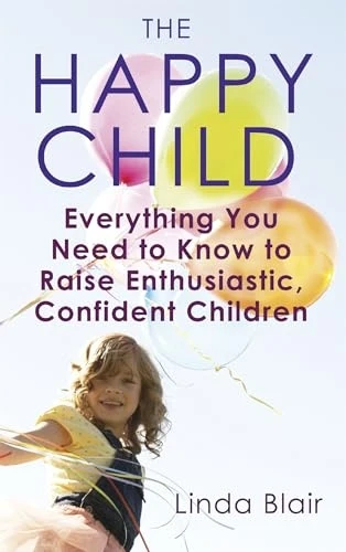 The Happy Child: Everything You Need to Know to Raise Enthusiastic, Confident Children