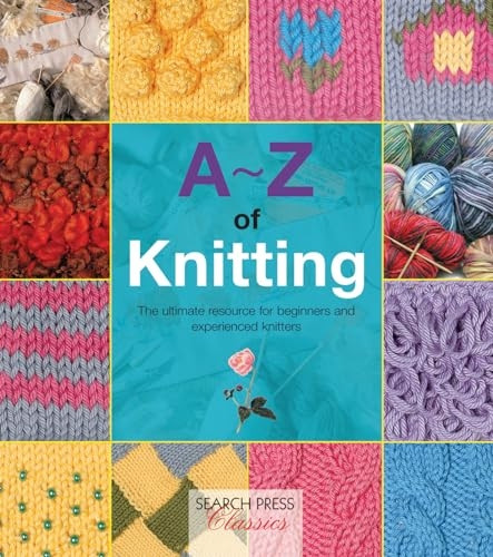 A-Z of Knitting: The Ultimate Guide for the Beginner Through to the Advanced Knitter (A-Z of Needlecraft)