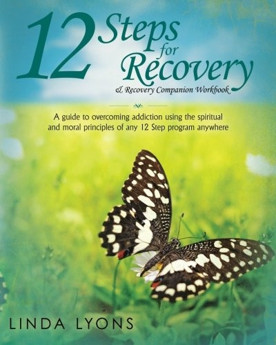 12 Steps for Recovery & Recovery Companion Workbook : A Guide to Overcoming Addiction Using the Spiritual and Moral Principles of Any 12 Steps Program Anywhere