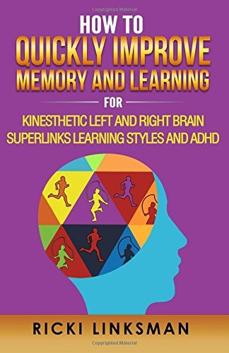 How to Quickly Improve Memory and Learning for Kinesthetic Left and Right Brain Learners and ADHD