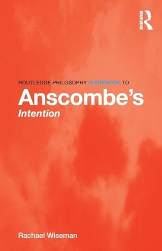 Routledge Philosophy GuideBook to AnscombeÔÇÖs Intention (Routledge Philosophy Guidebooks)