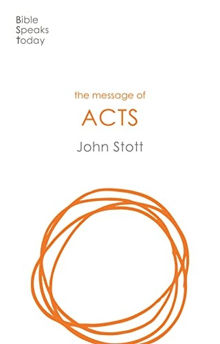 The Message of Acts: To The Ends Of The Earth (The Bible Speaks Today New Testament)