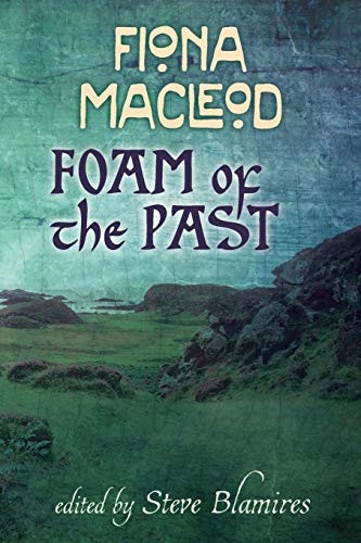 Foam of the past: Selected Writings of Fiona Macleod