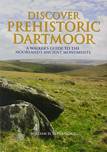 Discover Prehistoric Dartmoor: A Walker's Guide to the Moorlands Ancient Monuments