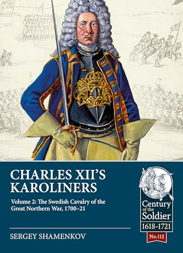 Charles XII's Karoliners, Volume 2: The Swedish Cavalry of the Great Northern War, 1700-21 (Century of the Soldier)