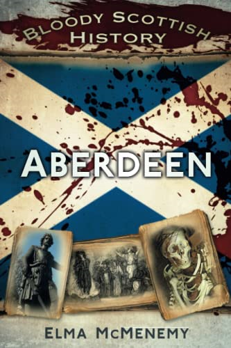 Bloody Scottish History Aberdeen (Bloody History)