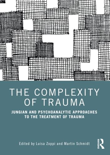 The Complexity of Trauma:  Jungian and Psychoanalytic  Approaches to the Treatment  of Trauma