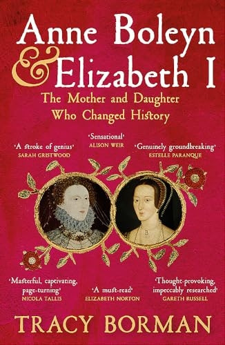 Anne Boleyn & Elizabeth I: The Mother and Daughter Who Changed History