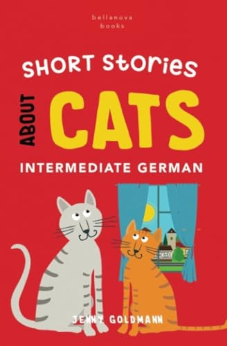 Short Stories About Cats in Intermediate German: 15 Purr-fect Stories for German Learners (B1-B2 CEFR) (German Language Readers)