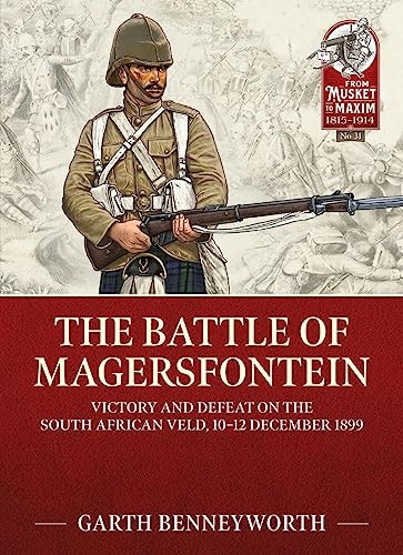 The Battle of Magersfontein: Victory and Defeat on the South African Veld, 10-12 December 1899 (From Musket to Maxim)