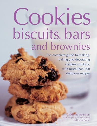 Cookies, Biscuits, Bars and Brownies: The Complete Guide to Making, Baking and Decorating Cookies and Bars, with...