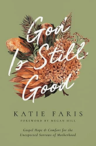 God Is Still Good: Gospel Hope and Comfort for the Unexpected Sorrows of Motherhood