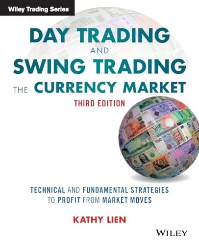 Day Trading and Swing Trading the Currency Market: Technical and Fundamental Strategies to Profit from Market...