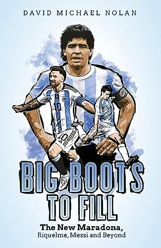Big Boots to Fill: The New Maradona, Riquelme, Messi and Beyond