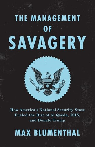 The Management of Savagery: How America's National Security State Fueled the Rise of Al Qaeda, Isis, and Donald Trump