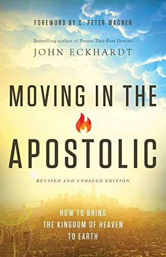 Moving in the Apostolic: How To Bring The Kingdom Of Heaven To Earth