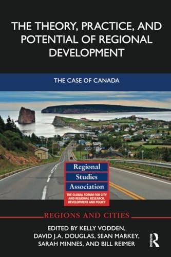The Theory, Practice and Potential of Regional Development: The Case of Canada (Regions and Cities)