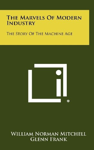 Marvels of Modern Industry : the Story of the Machine Age
