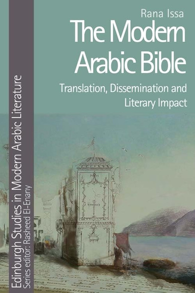 The Modern Arabic Bible: Translation, Dissemination and Literary Impact (Edinburgh Studies in Modern Arabic Literature)