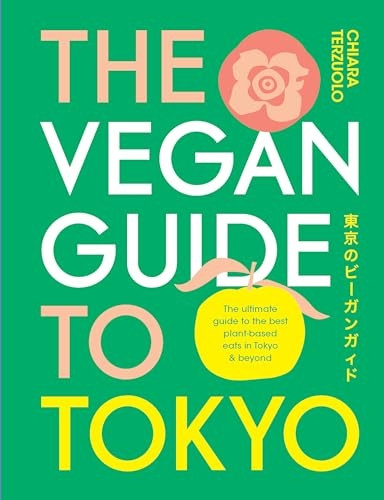The Vegan Guide to Tokyo: The Ultimate Plant-Based Guide to the Best Eats, Cute Fashions, and Fun Times
