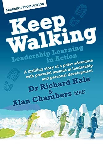 Keep Walking - Leadership Learning in Action - A Thrilling Story of a Polar Adventure with Powerful Lessons in...