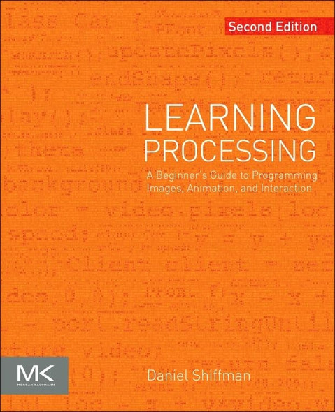 Learning Processing: A Beginner's Guide to Programming Images, Animation, and Interaction (The Morgan Kaufmann...