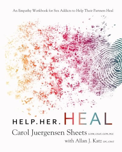 Help Her Heal: An Empathy Workbook for Sex Addicts to Help Their Partners Heal
