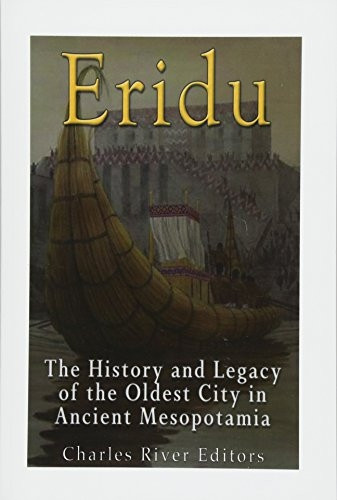Eridu: The History and Legacy of the Oldest City in Ancient Mesopotamia