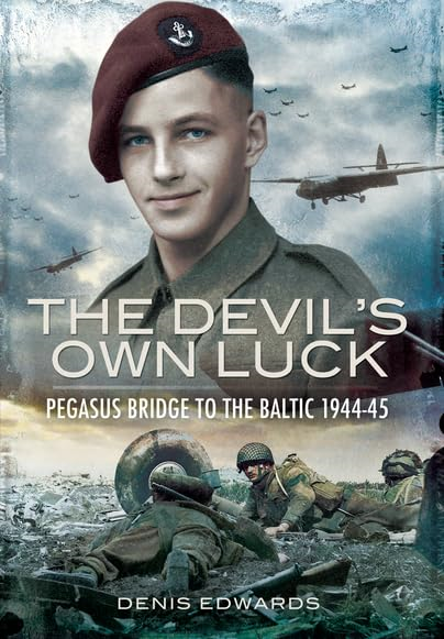 Devils Own Luck: Pegasus Bridge to the Baltic 1944-45