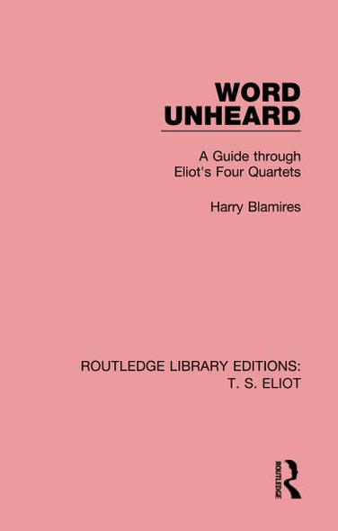 Word Unheard: A Guide Through Eliot's Four Quartets (Routledge Library Editions: T. S. Eliot)