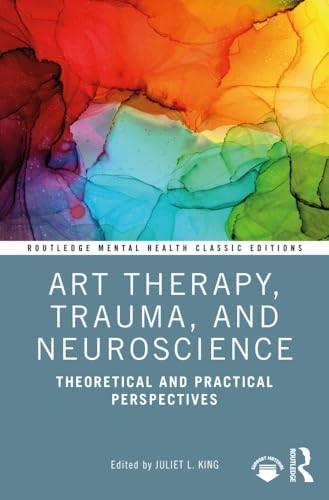 Art Therapy, Trauma, and Neuroscience: Theoretical and Practical Perspectives (Routledge Mental Health Classic Editions)