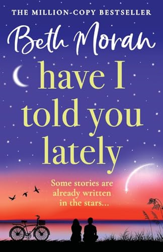 Have I Told You Lately: A  BRAND NEW breathtaking,  uplifting novel of love  and friendship from Beth  Moran for 2025