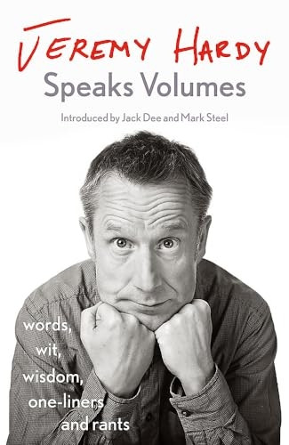 Jeremy Hardy Speaks Volumes: words, wit, wisdom, one-liners and rants