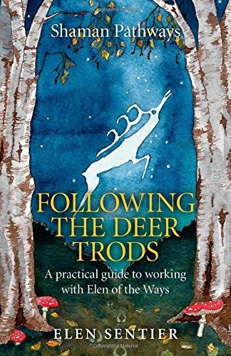 Shaman Pathways - Following the Deer Trods: A practical guide to working with Elen of the Ways
