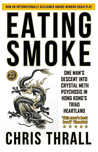 Eating Smoke: One Man's Descent into Crystal Meth Psychosis in Hong Kong's Triad Heartland (Eating Smoke)