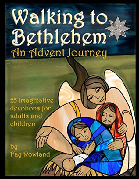 Walking to Bethlehem: An Advent Journey - 25 imaginative devotions for adults and children