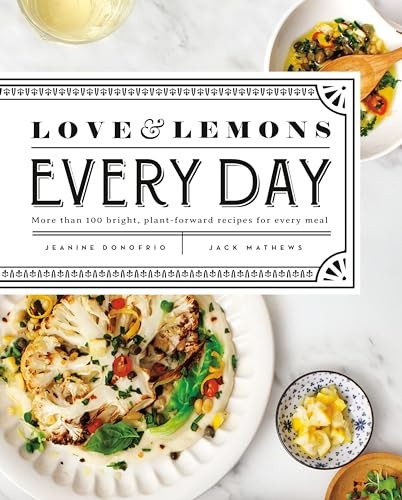 Love And Lemons Every Day: More than 100 Bright, Plant-Forward Recipes for Every Meal
