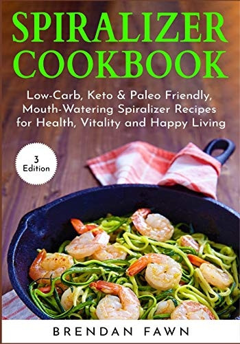 Spiralizer Cookbook: Inspiralized, Creative and Healthy Spiralizer Recipes for Energy Boosting and Weight Loss (Spiralize Everything)
