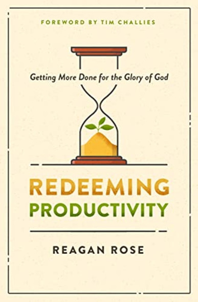 Redeeming Productivity: Getting More Done for the Glory of God