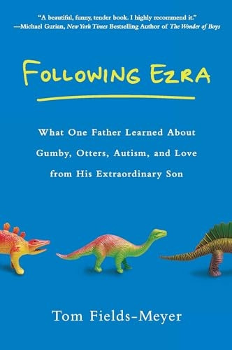 Following Ezra: What One Father Learned about Gumby, Otters, Autism, and Love from His Extraordinary Son