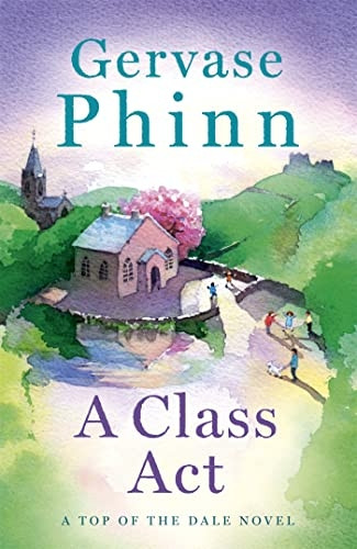 A Class Act: Book 3 in the delightful new Top of the Dale series by bestselling author Gervase Phinn (Top of the Dale)