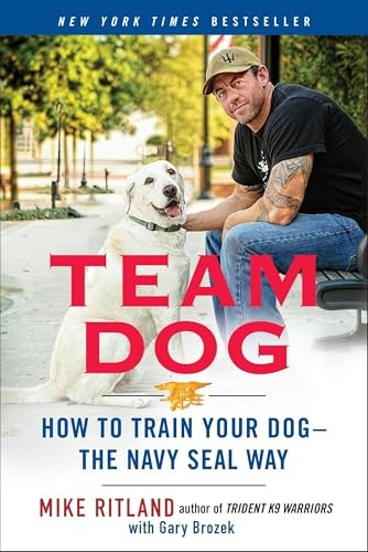 Team Dog : How to Establish Trust and Authority and Get Your Dog Perfectly Trained the Navy Seal Way