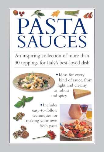Pasta Sauces: An Inspiring Collection of More Than 30 Toppings for Italy's Best-Loved Dish