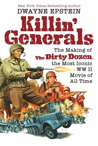 Killin' Generals: The Making of the Dirty Dozen, the Most Iconic WW II Movie of All Time