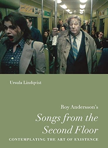 Roy Andersson's 'Songs from the Second Floor': Contemplating the Art of Existence (Nordic Film Classics)