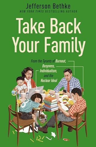 Take Back Your Family: From the Tyrants of Burnout, Busyness, Individualism, and the Nuclear Ideal