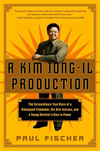 A Kim Jong-Il Production: The Extraordinary True Story of a Kidnapped Filmmaker, His Star Actress, and a Young...