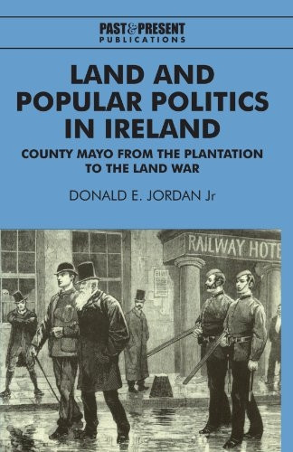 Land and Popular Politics in Ireland: County Mayo from the Plantation to the Land War (Past and Present Publications)